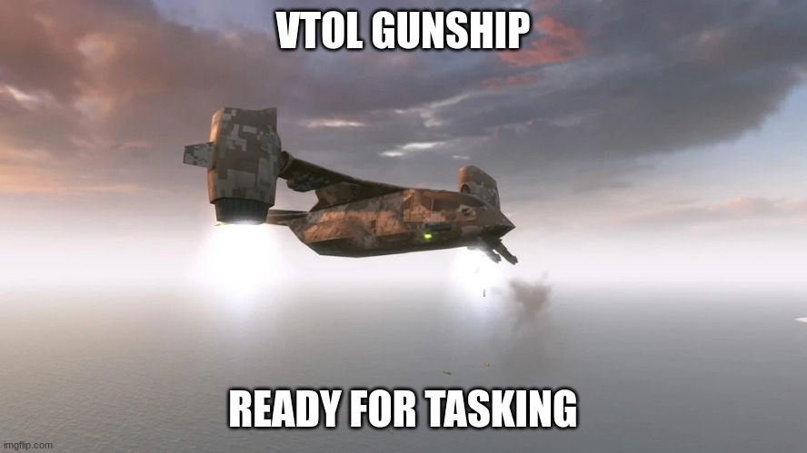 VTOL warship | VTOL GUNSHIP READY FOR TASKING | image tagged in vtol warship | made w/ Imgflip meme maker