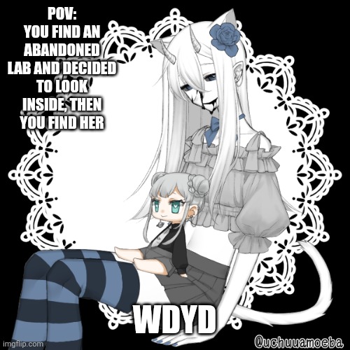 No killing her, no joke ocs | POV: YOU FIND AN ABANDONED LAB AND DECIDED TO LOOK INSIDE, THEN YOU FIND HER; WDYD | made w/ Imgflip meme maker