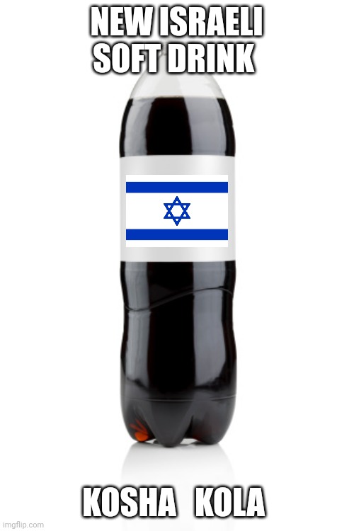 Soft drink | NEW ISRAELI SOFT DRINK; KOSHA   KOLA | image tagged in jewish | made w/ Imgflip meme maker