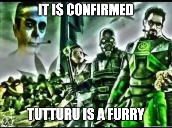 weed life 2 | IT IS CONFIRMED; TUTTURU IS A FURRY | image tagged in weed life 2 | made w/ Imgflip meme maker