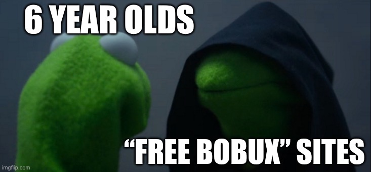 Don’t fall for it | 6 YEAR OLDS; “FREE BOBUX” SITES | image tagged in memes,evil kermit | made w/ Imgflip meme maker