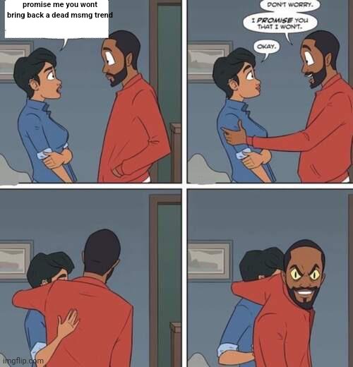 Black dude with snake eyes | promise me you wont bring back a dead msmg trend | image tagged in black dude with snake eyes | made w/ Imgflip meme maker