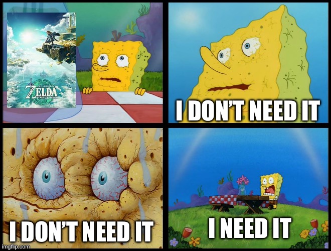 O-O | I DON’T NEED IT; I NEED IT; I DON’T NEED IT | image tagged in spongebob - i don't need it by henry-c | made w/ Imgflip meme maker