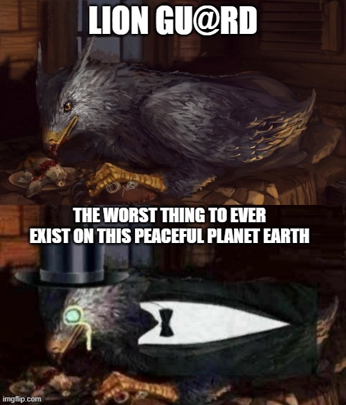 Tuxedo Buckbeak | LION GU@RD; THE WORST THING TO EVER EXIST ON THIS PEACEFUL PLANET EARTH | image tagged in tuxedo buckbeak | made w/ Imgflip meme maker