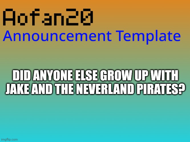 Did you? I sure did. | DID ANYONE ELSE GROW UP WITH JAKE AND THE NEVERLAND PIRATES? | image tagged in disney junior,jake and the neverland neverland pirates,disney,nostalgia,childhood | made w/ Imgflip meme maker