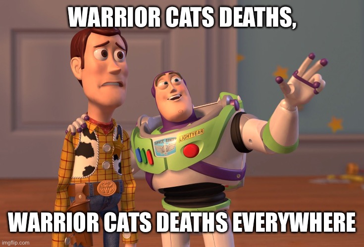 X, X Everywhere Meme | WARRIOR CATS DEATHS, WARRIOR CATS DEATHS EVERYWHERE | image tagged in memes,x x everywhere,warrior cats | made w/ Imgflip meme maker