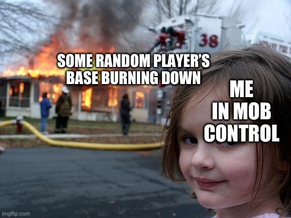 Me After Every Battle: | SOME RANDOM PLAYER’S BASE BURNING DOWN; ME IN MOB CONTROL | image tagged in memes,disaster girl,gaming | made w/ Imgflip meme maker