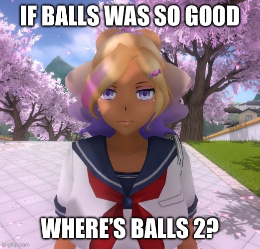 Kashiko Murasaki | IF BALLS WAS SO GOOD; WHERE’S BALLS 2? | image tagged in kashiko murasaki | made w/ Imgflip meme maker