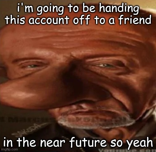translate my tagline | i'm going to be handing this account off to a friend; in the near future so yeah | image tagged in finger dingle | made w/ Imgflip meme maker