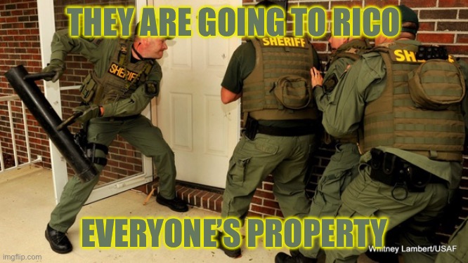 Your House is Already Gone | THEY ARE GOING TO RICO; EVERYONE’S PROPERTY | image tagged in fbi open up | made w/ Imgflip meme maker