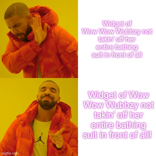 Drake Hotline Bling | Widget of Wow Wow Wubbzy not takin’ off her entire bathing suit in front of all; Widget of Wow Wow Wubbzy not takin’ off her entire bathing suit in front of all! | image tagged in memes,drake hotline bling | made w/ Imgflip meme maker