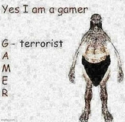 Gamer? Nah… War criminal | image tagged in gamer,funny meme | made w/ Imgflip meme maker