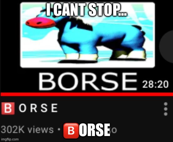 YuB B O R S E | I CANT STOP…; 🅱️ORSE | image tagged in yub b o r s e | made w/ Imgflip meme maker