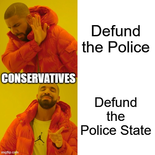 Drake Hotline Bling | Defund the Police; CONSERVATIVES; Defund the Police State | image tagged in memes,drake hotline bling | made w/ Imgflip meme maker