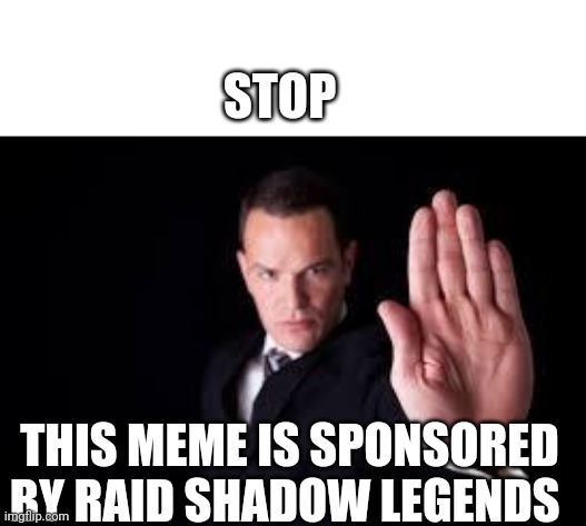 It's not actually | STOP; THIS MEME IS SPONSORED BY RAID SHADOW LEGENDS | image tagged in stop hand | made w/ Imgflip meme maker