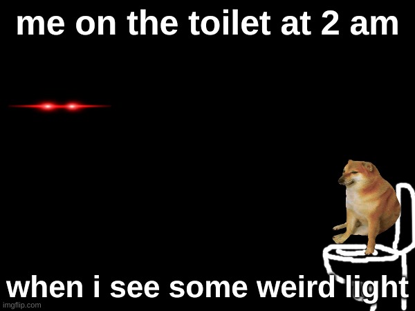 It happens to me way too much to be normal | me on the toilet at 2 am; when i see some weird light | image tagged in jesus christ,scary,relatable | made w/ Imgflip meme maker