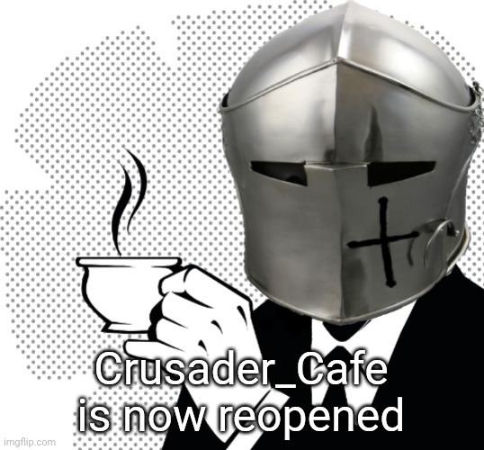 Coffee Crusader | Crusader_Cafe is now reopened | image tagged in coffee crusader | made w/ Imgflip meme maker