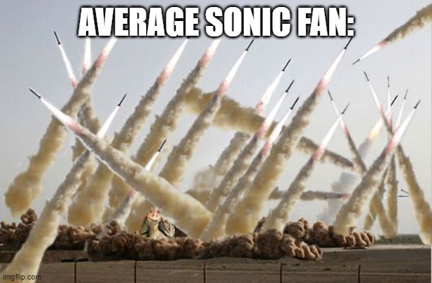Missile launch | AVERAGE SONIC FAN: | image tagged in missile launch | made w/ Imgflip meme maker