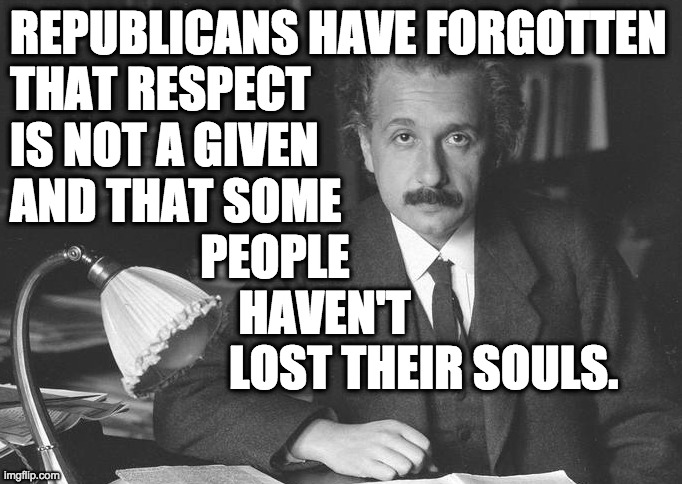 A nice picture of youngish Einstein. | REPUBLICANS HAVE FORGOTTEN
THAT RESPECT
IS NOT A GIVEN
AND THAT SOME
                    PEOPLE
                        HAVEN'T
                       LOST THEIR SOULS. | image tagged in einstein suit and tie,memes,republicans | made w/ Imgflip meme maker