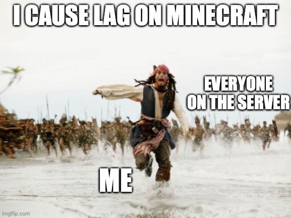 Jack Sparrow Being Chased | I CAUSE LAG ON MINECRAFT; EVERYONE ON THE SERVER; ME | image tagged in memes,jack sparrow being chased | made w/ Imgflip meme maker