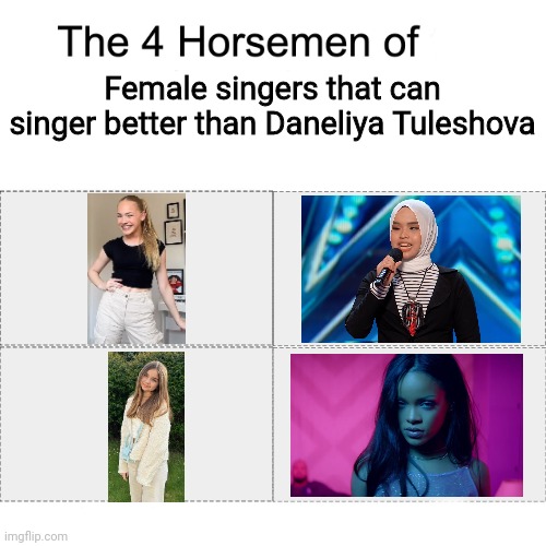 These 4 girls could sing better than that overrated Kazakh brat | Female singers that can singer better than Daneliya Tuleshova | image tagged in four horsemen,memes,daneliya tuleshova sucks,valentina tronel,rihanna,singers | made w/ Imgflip meme maker