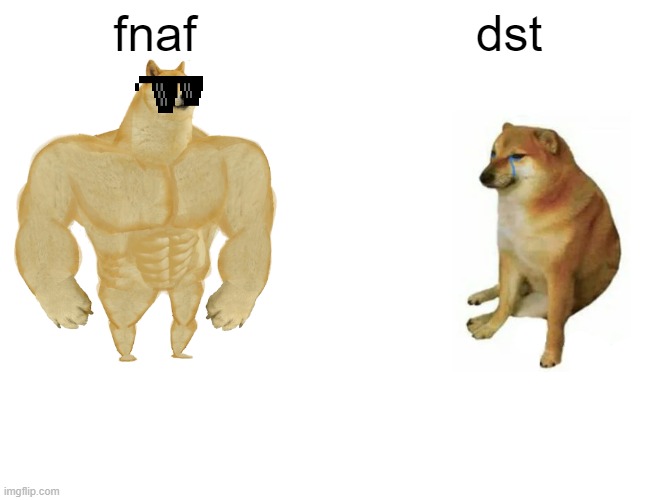Buff Doge vs. Cheems | fnaf; dst; me | image tagged in memes,buff doge vs cheems | made w/ Imgflip meme maker