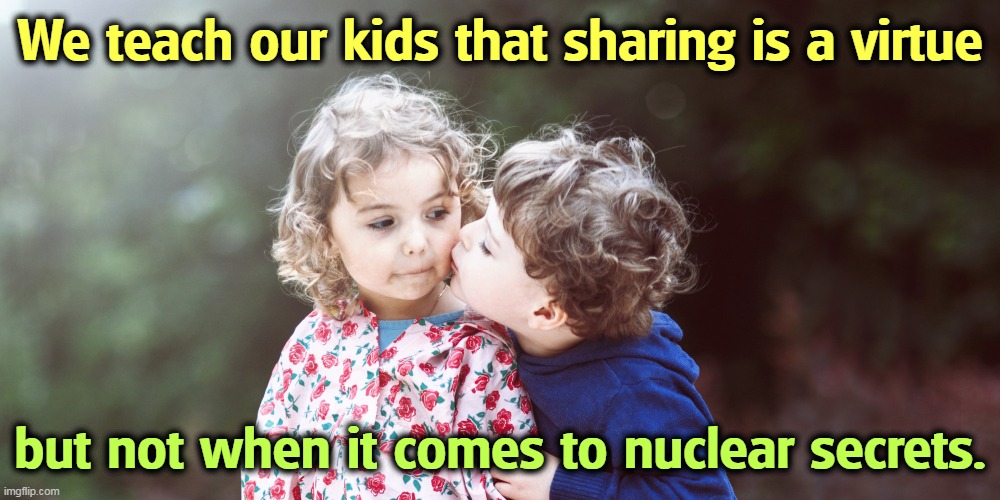 But his boxes! | We teach our kids that sharing is a virtue; but not when it comes to nuclear secrets. | image tagged in children,sharing,good,not,nuclear,plans | made w/ Imgflip meme maker
