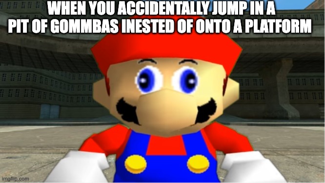 SMG4 MARIO BE LIKE: | WHEN YOU ACCIDENTALLY JUMP IN A PIT OF GOMMBAS INSTEAD OF ONTO A PLATFORM | image tagged in smg4 mario derp reaction,smg4,mario,superstars | made w/ Imgflip meme maker