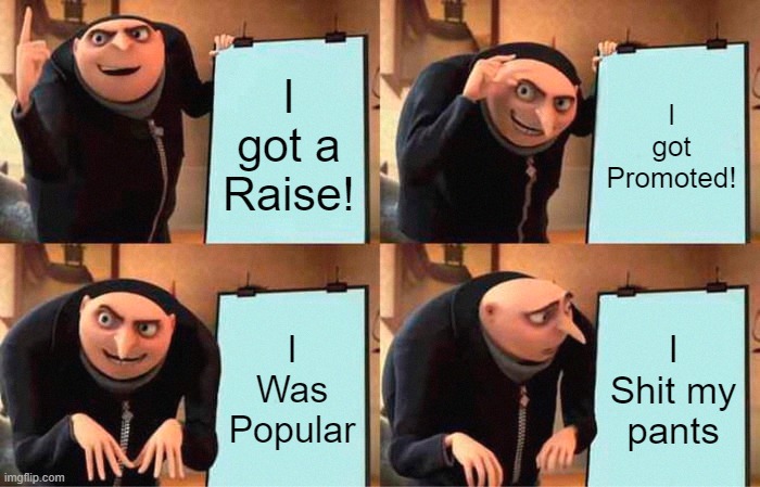 sir steve | I got a Raise! I got Promoted! I Was Popular; I Shit my pants | image tagged in memes,gru's plan | made w/ Imgflip meme maker