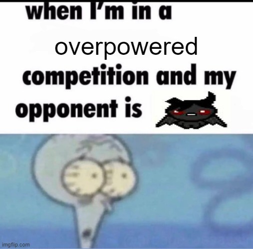 Azazel | overpowered | image tagged in me when i'm in a competition and my opponent is | made w/ Imgflip meme maker