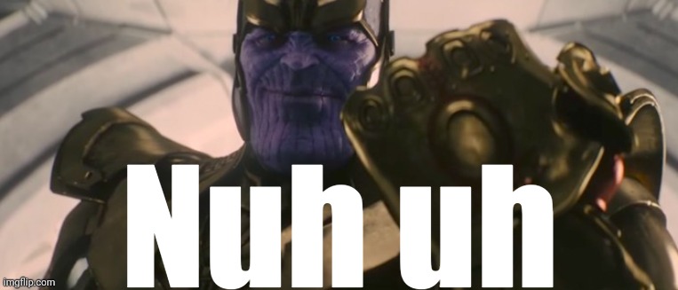 FINE I'll do it myself | Nuh uh | image tagged in fine i'll do it myself | made w/ Imgflip meme maker