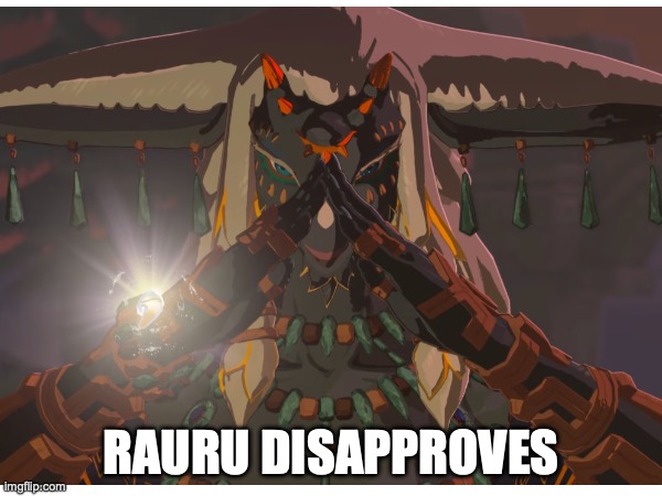 Rauru disapproves | RAURU DISAPPROVES | image tagged in tears of the kingdom,legend of zelda,the legend of zelda,zelda,zelda tears of the kingdom,rauru | made w/ Imgflip meme maker