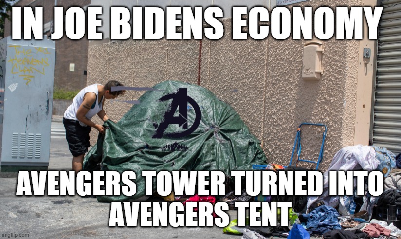 strong economy | IN JOE BIDENS ECONOMY; AVENGERS TOWER TURNED INTO
AVENGERS TENT | image tagged in biden,joe biden,avengers,homeless,camping,democrat party | made w/ Imgflip meme maker