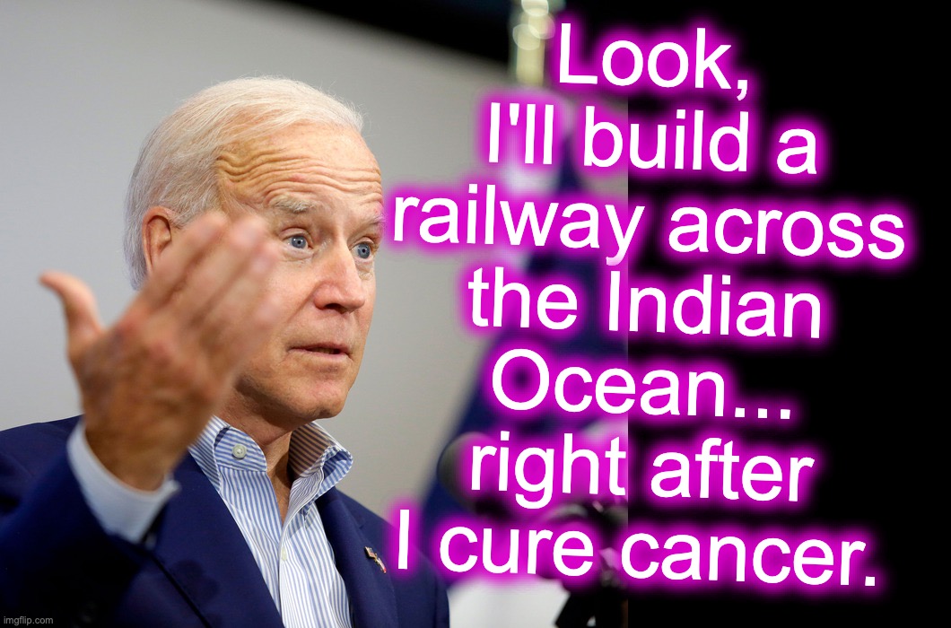 [warning: wannebedictator satire] | Look, I'll build a railway across the Indian Ocean... right after I cure cancer. | image tagged in quid pro joe,pipe,dreams | made w/ Imgflip meme maker