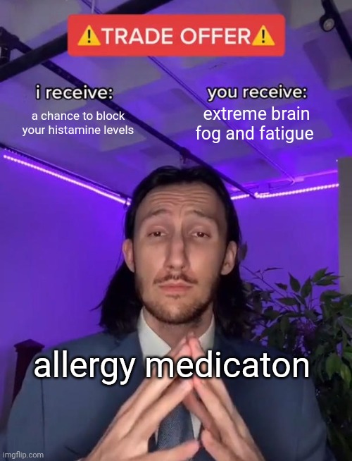 Trade Offer | a chance to block your histamine levels; extreme brain fog and fatigue; allergy medicaton | image tagged in trade offer | made w/ Imgflip meme maker