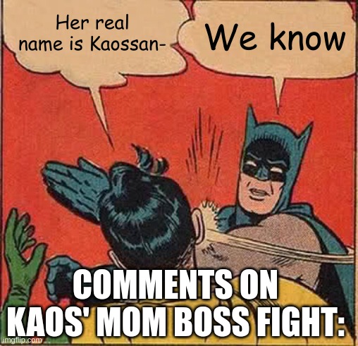 Batman Slapping Robin Meme | Her real name is Kaossan-; We know; COMMENTS ON KAOS' MOM BOSS FIGHT: | image tagged in memes,batman slapping robin,skylanders,comments | made w/ Imgflip meme maker