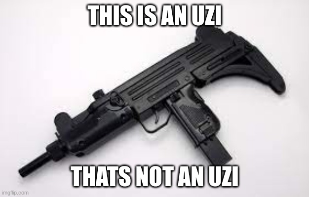 Uzi SMG | THIS IS AN UZI THATS NOT AN UZI | image tagged in uzi smg | made w/ Imgflip meme maker