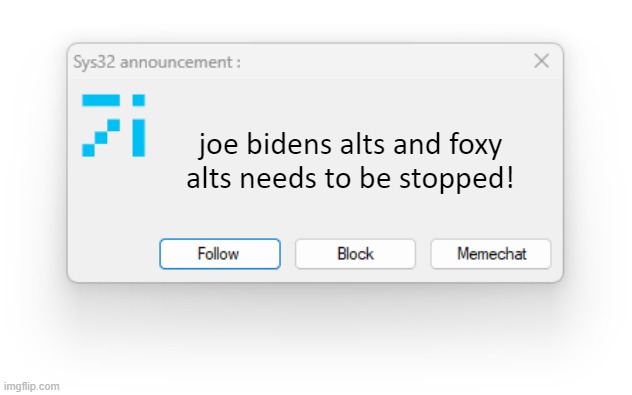 ye i hate those guy just keeps yelling about kids show like wth man | joe bidens alts and foxy alts needs to be stopped! | image tagged in sys32 announcement template | made w/ Imgflip meme maker