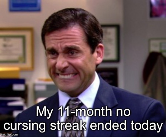Damnit | My 11-month no cursing streak ended today | image tagged in damnit | made w/ Imgflip meme maker