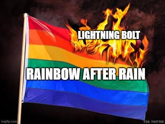 LGBTQ flag burning | LIGHTNING BOLT; RAINBOW AFTER RAIN | image tagged in weather,rain,rainbow,thunderstorm | made w/ Imgflip meme maker