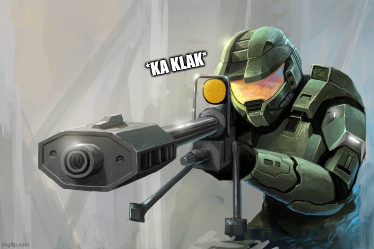 Halo Sniper | *KA KLAK* | image tagged in halo sniper | made w/ Imgflip meme maker