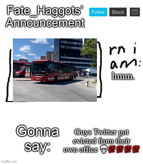 Fate_Haggots Announcement temp | hmm. Guys Twitter got evicted from their own office 💀💯💯💯💯 | image tagged in fate_haggots announcement temp | made w/ Imgflip meme maker