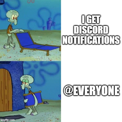 discord be like | I GET DISCORD NOTIFICATIONS; @EVERYONE | image tagged in squidward chair | made w/ Imgflip meme maker
