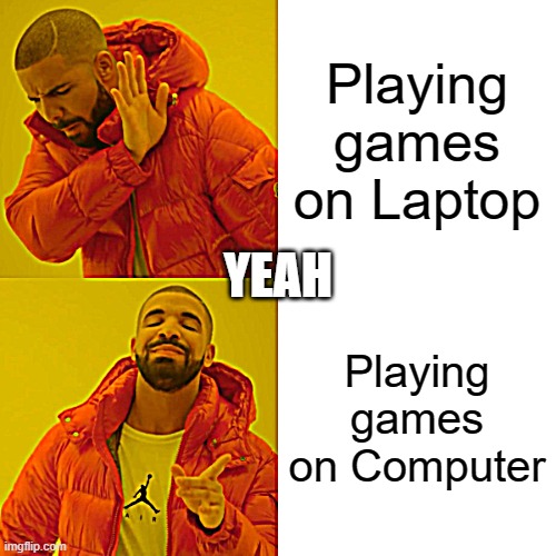 GAMES | Playing games on Laptop; YEAH; Playing games on Computer | image tagged in memes,drake hotline bling | made w/ Imgflip meme maker