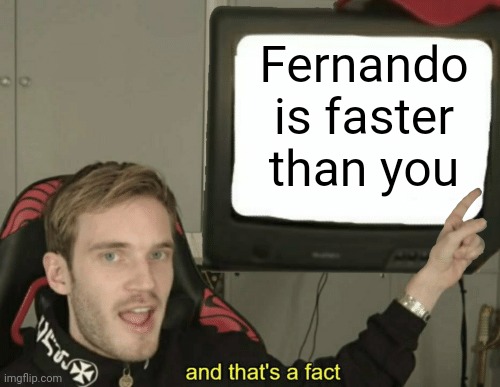 And that's a fact | Fernando is faster than you | image tagged in and that's a fact,ferrari,formula 1,german,racing,open-wheel racing | made w/ Imgflip meme maker