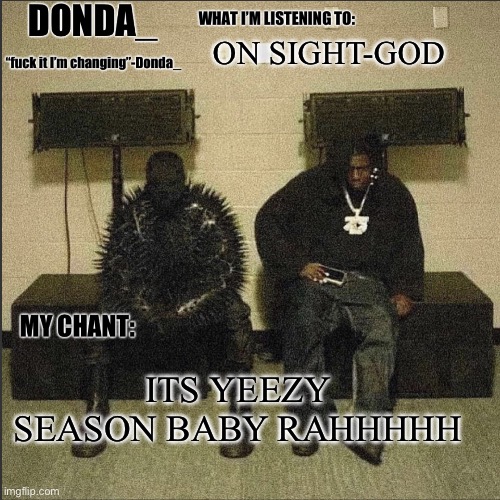 Donda | ON SIGHT-GOD; ITS YEEZY SEASON BABY RAHHHHH | image tagged in donda | made w/ Imgflip meme maker