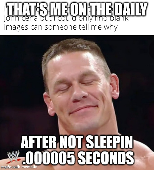 THAT'S ME ON THE DAILY AFTER NOT SLEEPIN  .000005 SECONDS | made w/ Imgflip meme maker