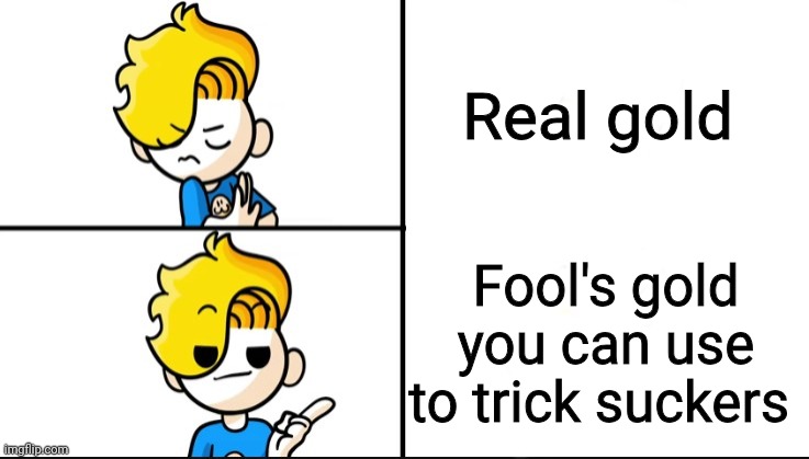 When you can use fool's gold to trick suckers | Real gold; Fool's gold you can use to trick suckers | image tagged in haminations drake hotline bling | made w/ Imgflip meme maker