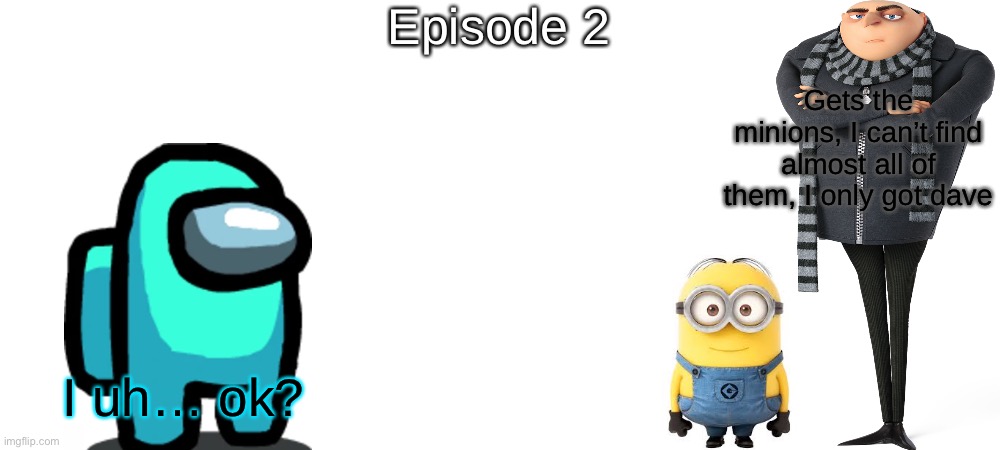 S9 - Seek ‘n Lost | Episode 2; Gets the minions, I can’t find almost all of them, I only got dave; I uh… ok? | made w/ Imgflip meme maker