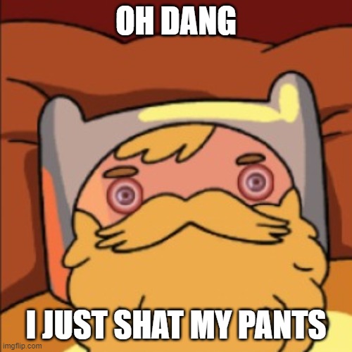 OH DANG I JUST SHAT MY PANTS | made w/ Imgflip meme maker